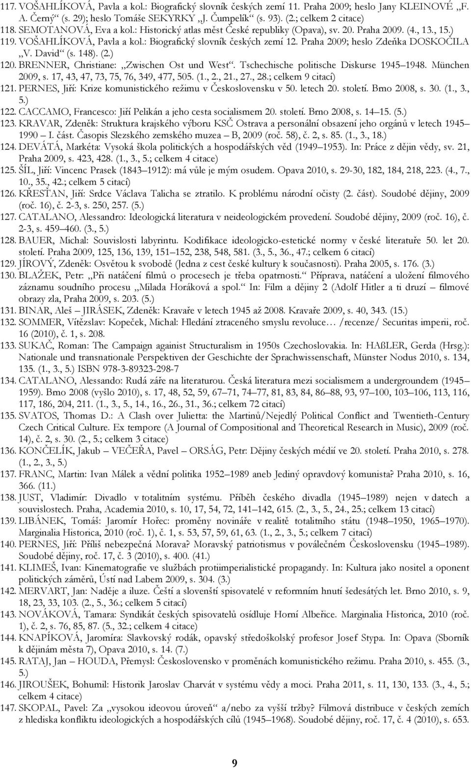 Praha 2009; heslo Zdeňka DOSKOČILA V. David (s. 148). (2.) 120. BRENNER, Christiane: Zwischen Ost und West. Tschechische politische Diskurse 1945 1948. München 2009, s.