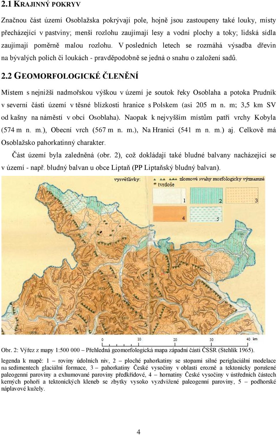 2 GEOMORFOLOGICKÉ ČLENĚNÍ Místem s nejniţší nadmořskou výškou v území je soutok řeky Osoblaha a potoka Prudník v severní části území v těsné blízkosti hranice s Polskem (asi 205 m n.