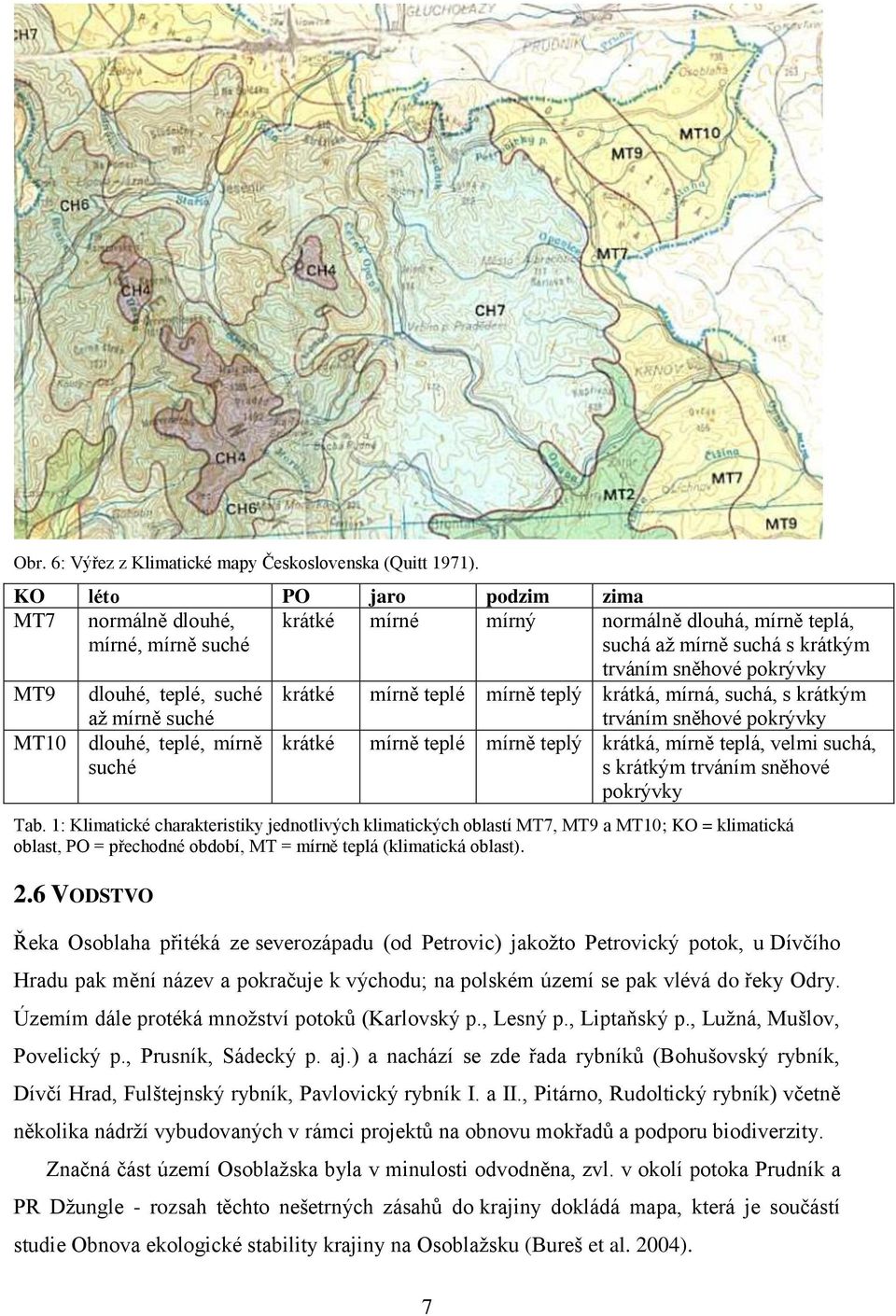 krátké mírně teplé mírně teplý krátká, mírná, suchá, s krátkým MT10 aţ mírně suché dlouhé, teplé, mírně suché trváním sněhové pokrývky krátké mírně teplé mírně teplý krátká, mírně teplá, velmi suchá,