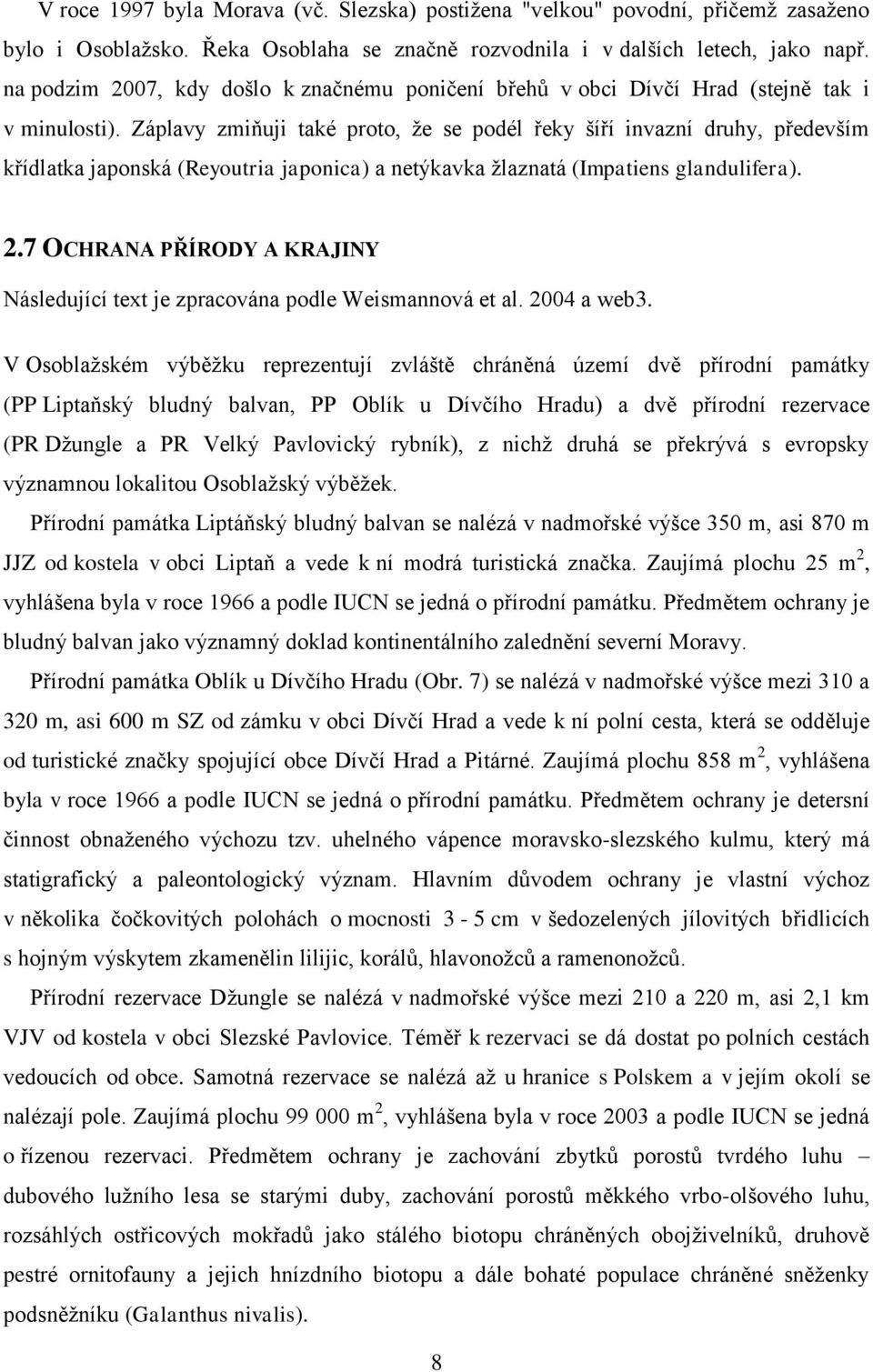 Záplavy zmiňuji také proto, ţe se podél řeky šíří invazní druhy, především křídlatka japonská (Reyoutria japonica) a netýkavka ţlaznatá (Impatiens glandulifera). 2.