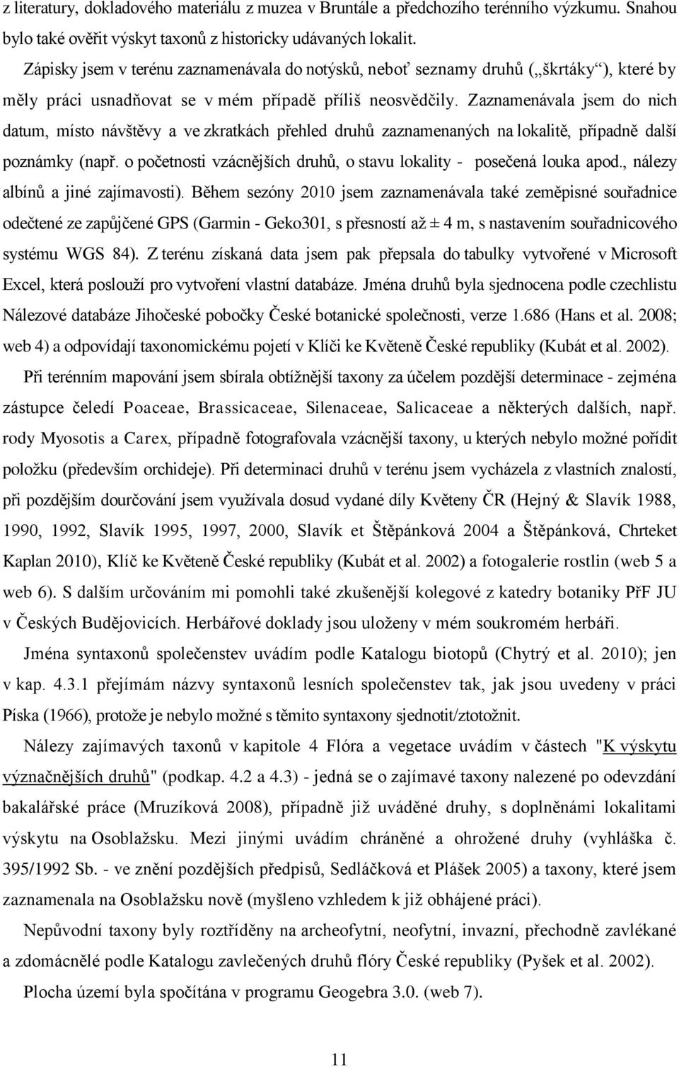 Zaznamenávala jsem do nich datum, místo návštěvy a ve zkratkách přehled druhů zaznamenaných na lokalitě, případně další poznámky (např.