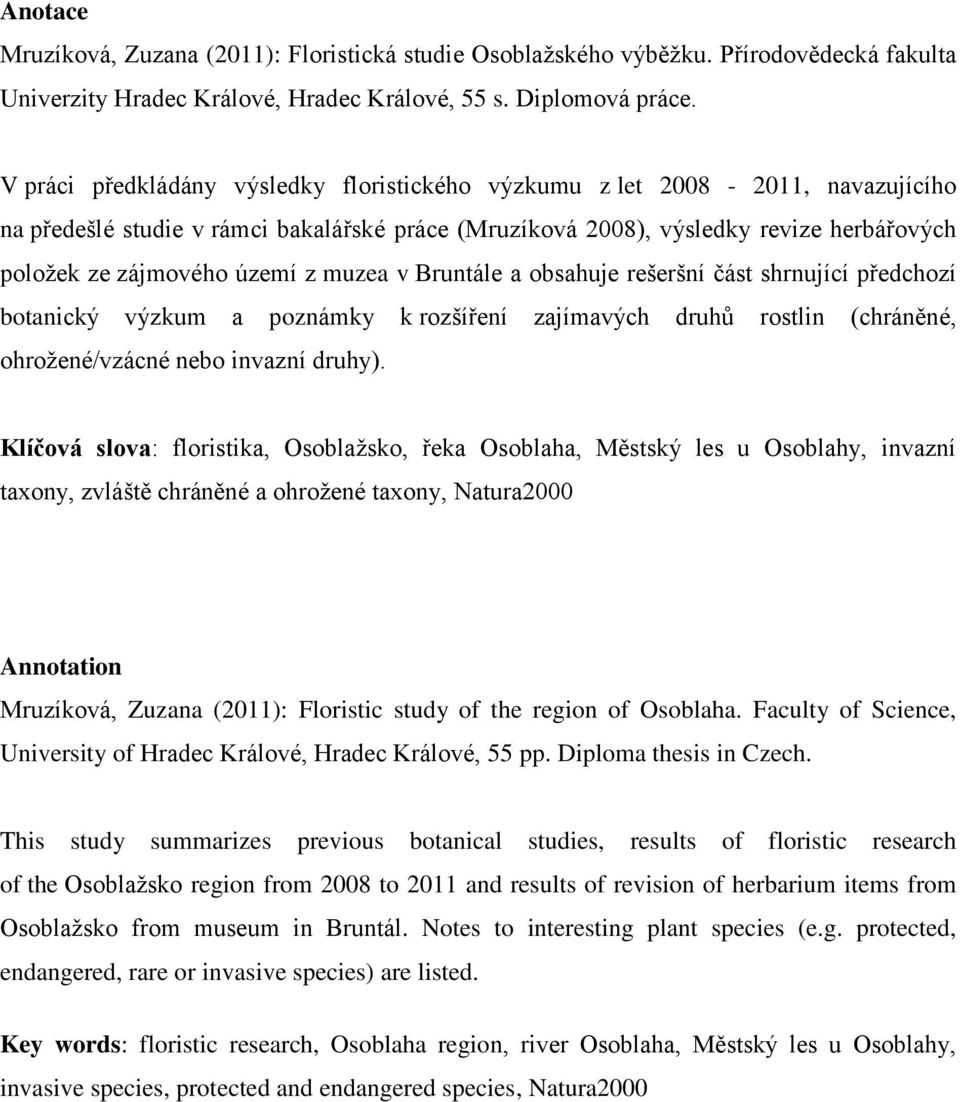 muzea v Bruntále a obsahuje rešeršní část shrnující předchozí botanický výzkum a poznámky k rozšíření zajímavých druhů rostlin (chráněné, ohroţené/vzácné nebo invazní druhy).