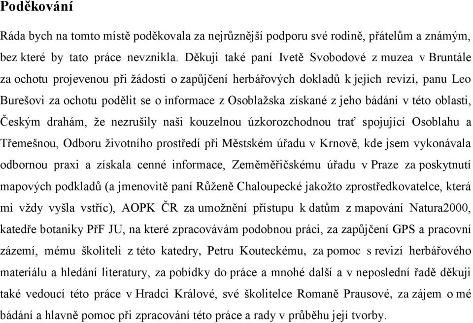 získané z jeho bádání v této oblasti, Českým drahám, ţe nezrušily naši kouzelnou úzkorozchodnou trať spojující Osoblahu a Třemešnou, Odboru ţivotního prostředí při Městském úřadu v Krnově, kde jsem