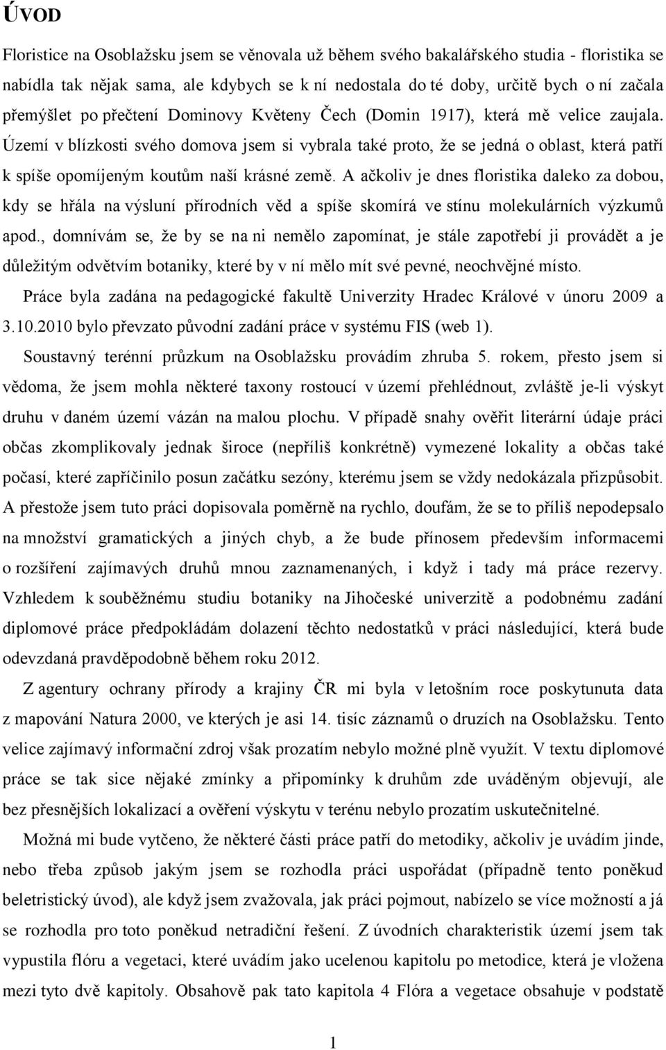 Území v blízkosti svého domova jsem si vybrala také proto, ţe se jedná o oblast, která patří k spíše opomíjeným koutům naší krásné země.