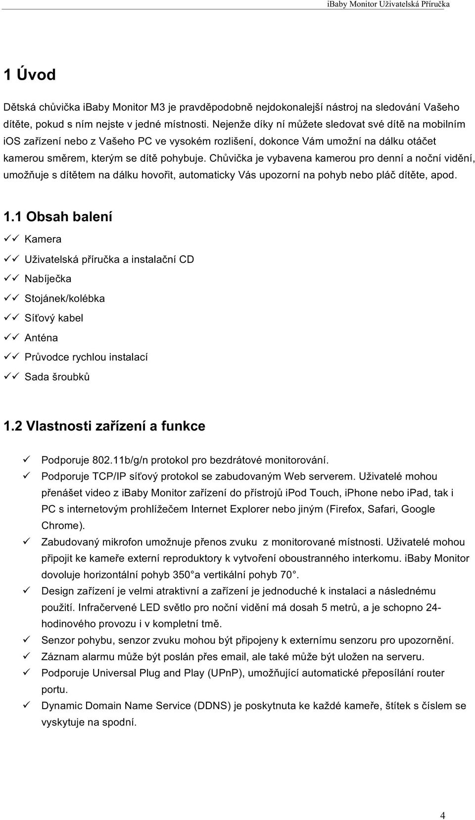 Chůvička je vybavena kamerou pro denní a noční vidění, umožňuje s dítětem na dálku hovořit, automaticky Vás upozorní na pohyb nebo pláč dítěte, apod. 1.