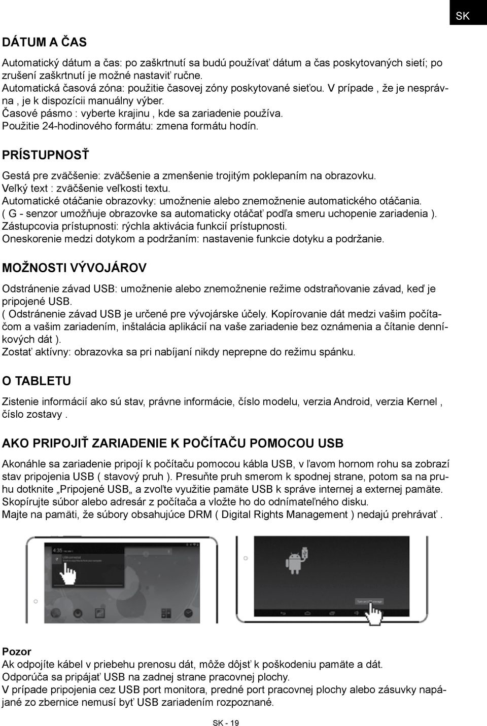 Použitie 24-hodinového formátu: zmena formátu hodín. Prístupnosť Gestá pre zväčšenie: zväčšenie a zmenšenie trojitým poklepaním na obrazovku. Veľký text : zväčšenie veľkosti textu.