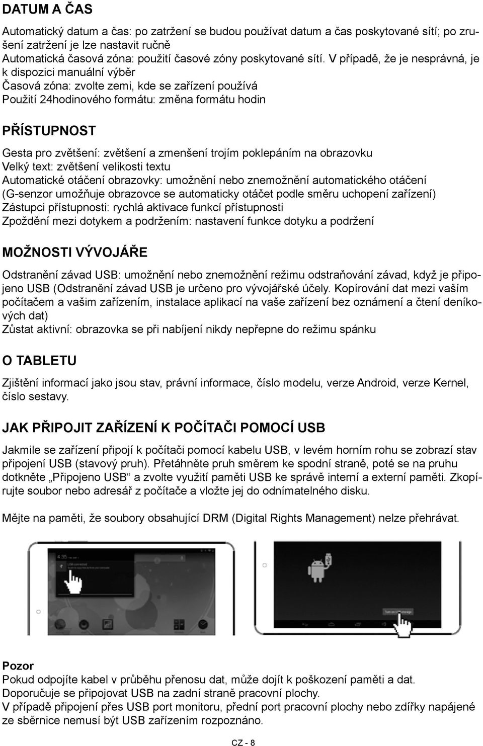 zvětšení a zmenšení trojím poklepáním na obrazovku Velký text: zvětšení velikosti textu Automatické otáčení obrazovky: umožnění nebo znemožnění automatického otáčení (G-senzor umožňuje obrazovce se