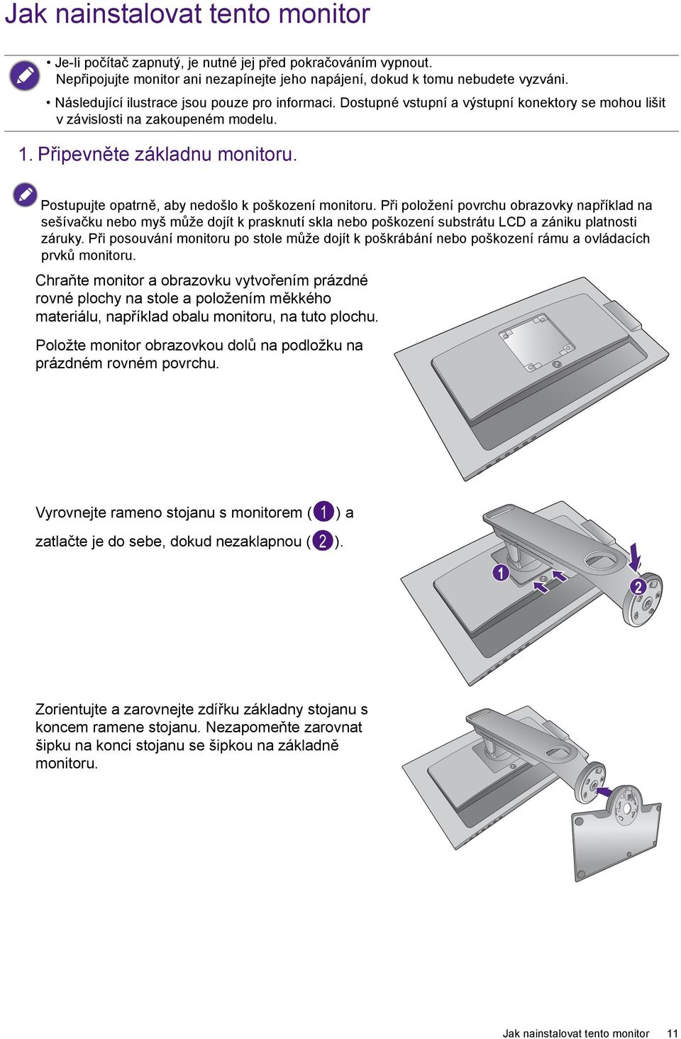 Postupujte opatrně, aby nedošlo k poškození monitoru. Při položení povrchu obrazovky například na sešívačku nebo myš může dojít k prasknutí skla nebo poškození substrátu LCD a zániku platnosti záruky.