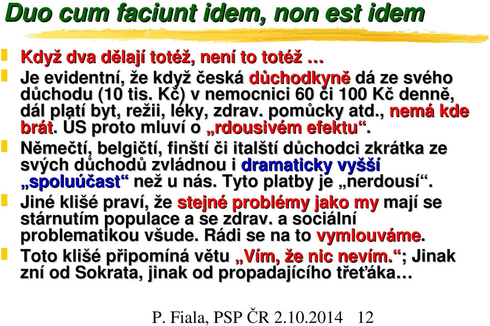 Němečtí, belgičtí, finští či italští důchodci zkrátka ze svých důchodů zvládnou i dramaticky vyšší spoluúčast než u nás. Tyto platby je nerdousí.