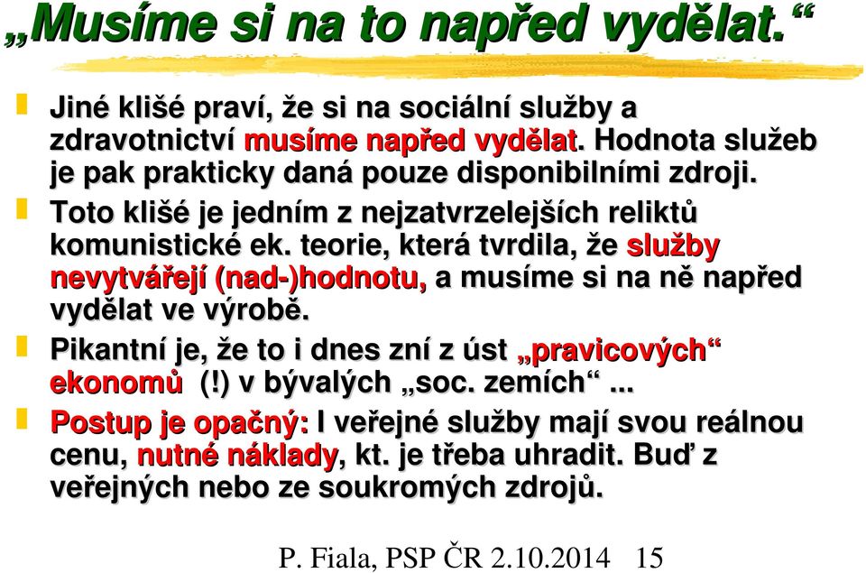 teorie, která tvrdila, že služby nevytvářejí (nad-)hodnotu, a musíme si na ně napřed vydělat ve výrobě.