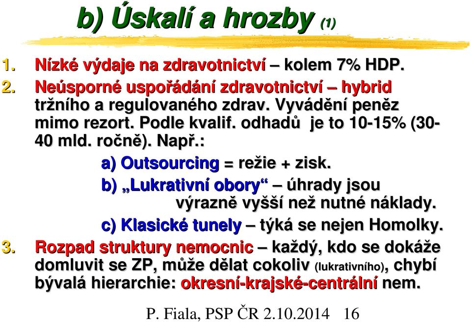 odhadů je to 10-15% (30-40 mld. ročně). Např.: a) Outsourcing = režie + zisk.