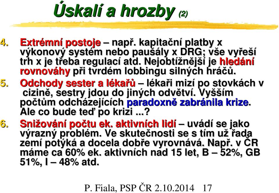 Odchody sester a lékařů lékaři mizí po stovkách v cizině, sestry jdou do jiných odvětví. Vyšším počtům odcházejících paradoxně zabránila krize.