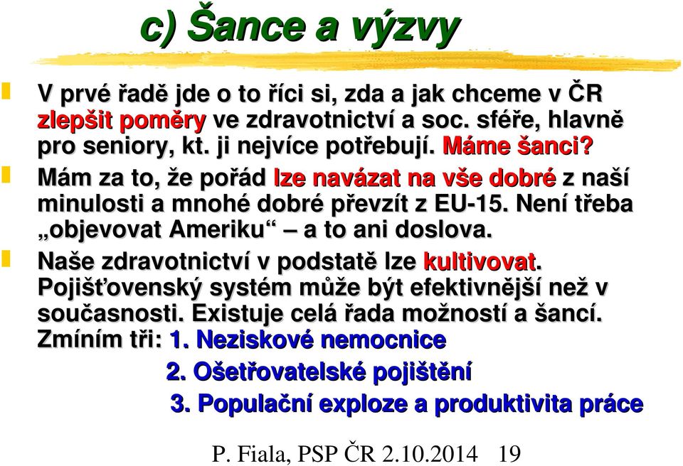 Není třeba objevovat Ameriku a to ani doslova. Naše zdravotnictví v podstatě lze kultivovat.