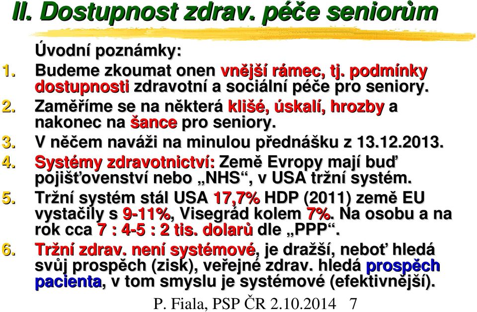 Systémy zdravotnictví: Země Evropy mají buď pojišťovenství nebo NHS, v USA tržní systém. 5. Tržní systém stál USA 17,7% HDP (2011) země EU vystačily s 9-11%,, Visegrád kolem 7%.