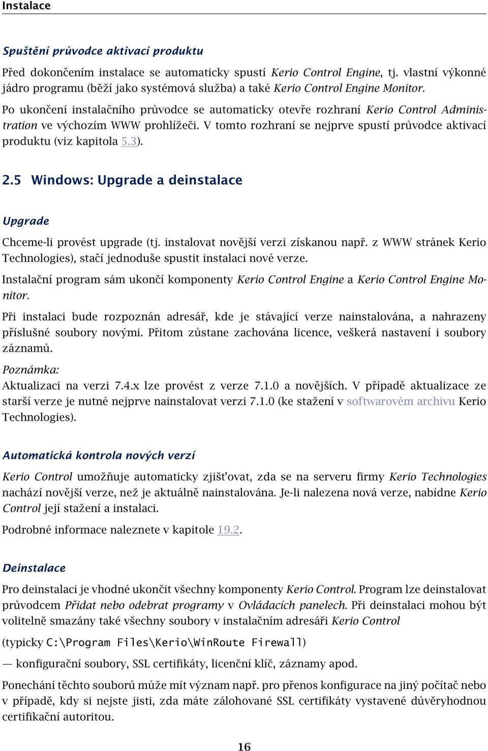 Po ukončení instalačního průvodce se automaticky otevře rozhraní Kerio Control Administration ve výchozím WWW prohlížeči. V tomto rozhraní se nejprve spustí průvodce aktivací produktu (viz kapitola 5.