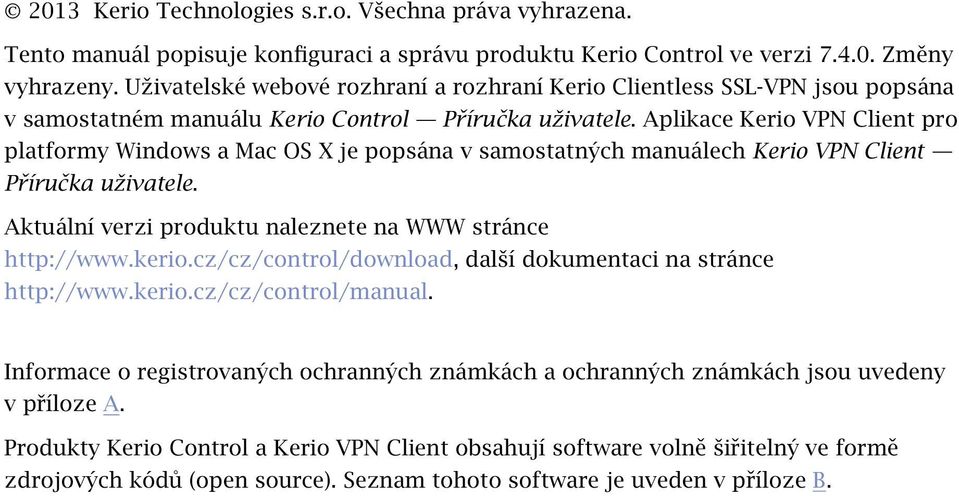 Aplikace Kerio VPN Client pro platformy Windows a Mac OS X je popsána v samostatných manuálech Kerio VPN Client Příručka uživatele. Aktuální verzi produktu naleznete na WWW stránce http://www.kerio.