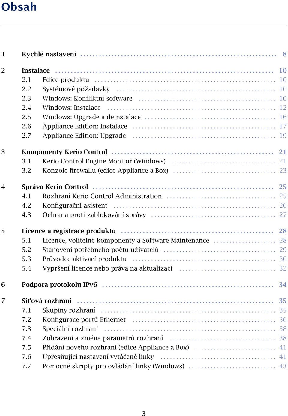 5 Windows: Upgrade a deinstalace.......................................... 16 2.6 Appliance Edition: Instalace.............................................. 17 2.7 Appliance Edition: Upgrade.