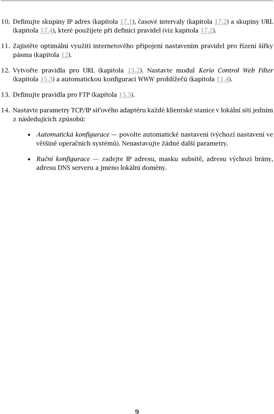 3) a automatickou konfiguraci WWW prohlížečů (kapitola 11.4). 13. Definujte pravidla pro FTP (kapitola 15.5). 14.
