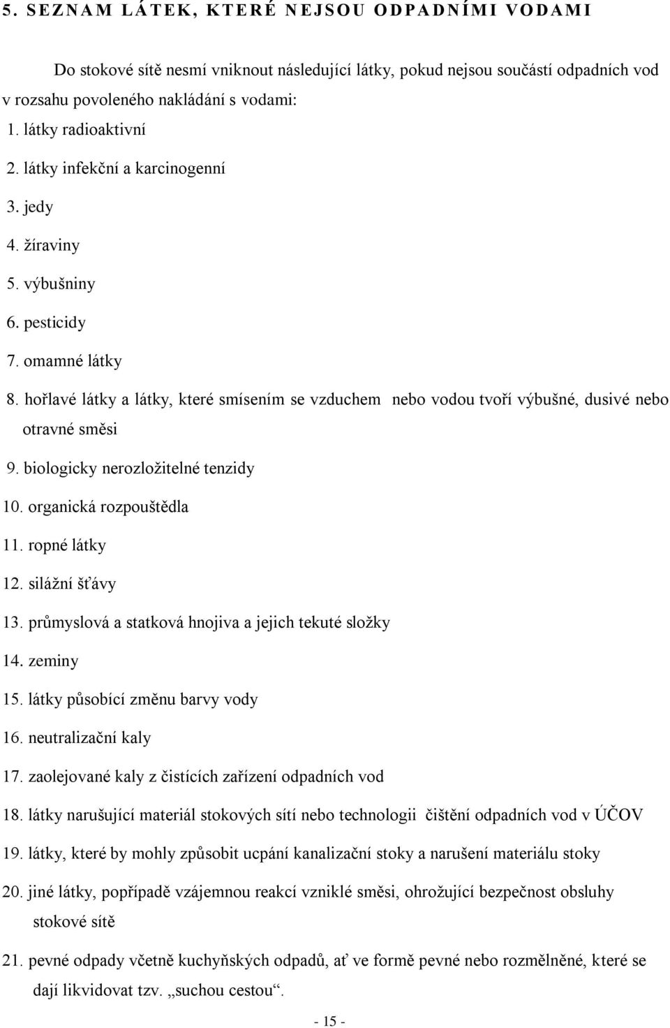 hořlavé látky a látky, které smísením se vzduchem nebo vodou tvoří výbušné, dusivé nebo otravné směsi 9. biologicky nerozloţitelné tenzidy 10. organická rozpouštědla 11. ropné látky 12.