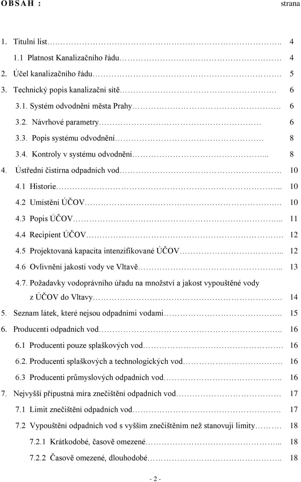 5 Projektovaná kapacita intenzifikované ÚČOV... 12 4.6 Ovlivnění jakosti vody ve Vltavě... 13 4.7. Poţadavky vodoprávního úřadu na mnoţství a jakost vypouštěné vody z ÚČOV do Vltavy. 14 5.