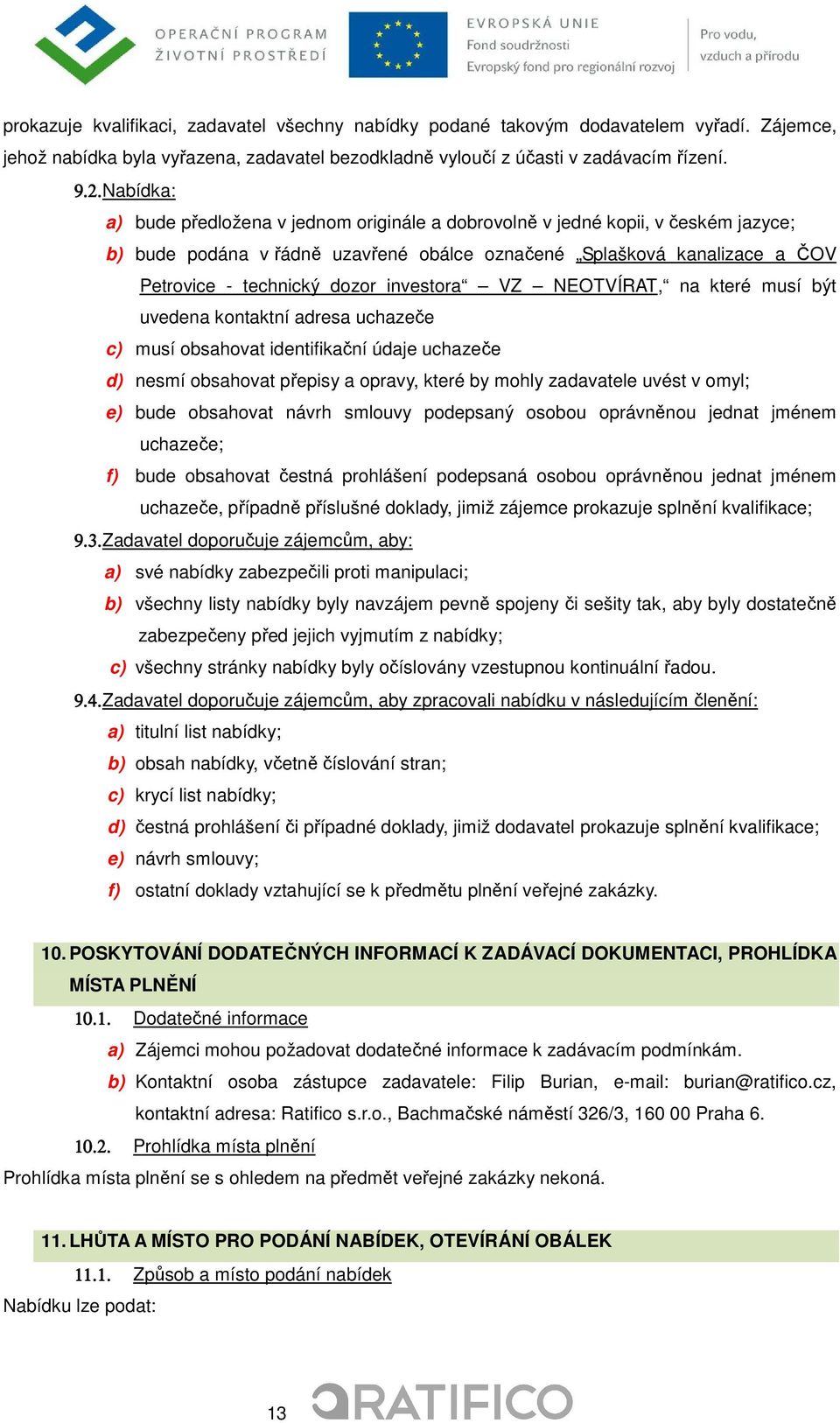 investora VZ NEOTVÍRAT, na které musí být uvedena kontaktní adresa uchazeče c) musí obsahovat identifikační údaje uchazeče d) nesmí obsahovat přepisy a opravy, které by mohly zadavatele uvést v omyl;