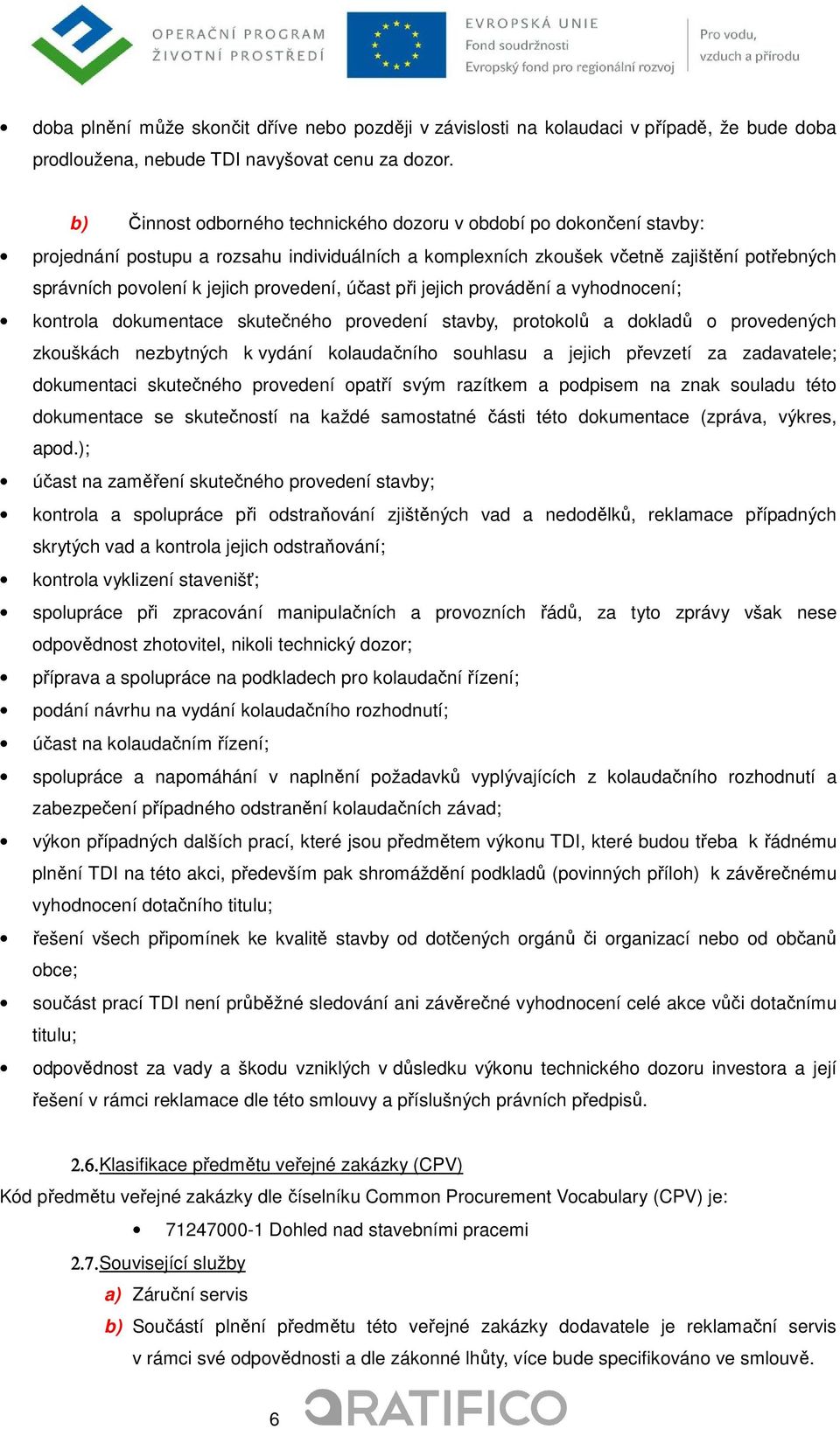 provedení, účast při jejich provádění a vyhodnocení; kontrola dokumentace skutečného provedení stavby, protokolů a dokladů o provedených zkouškách nezbytných k vydání kolaudačního souhlasu a jejich