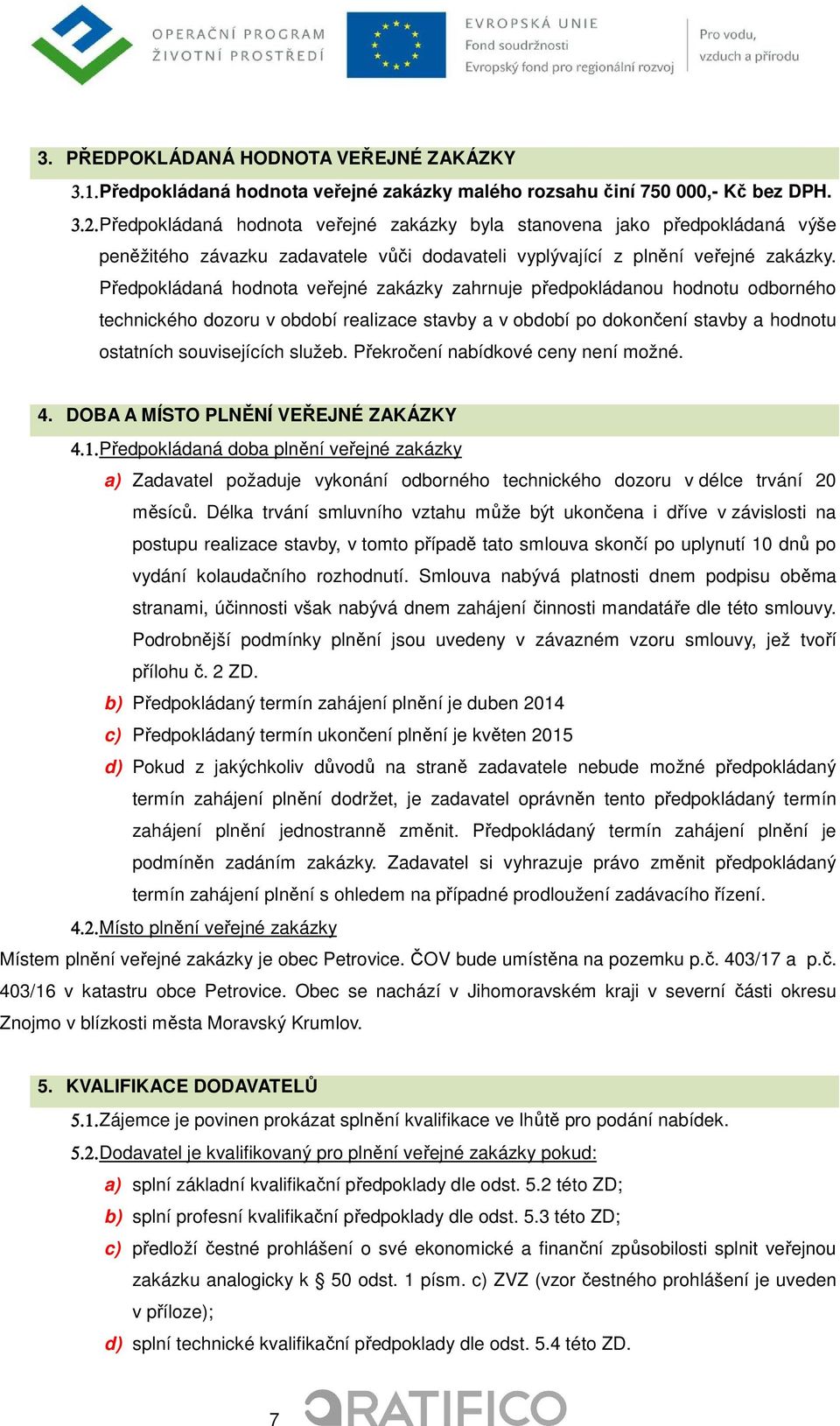 Předpokládaná hodnota veřejné zakázky zahrnuje předpokládanou hodnotu odborného technického dozoru v období realizace stavby a v období po dokončení stavby a hodnotu ostatních souvisejících služeb.