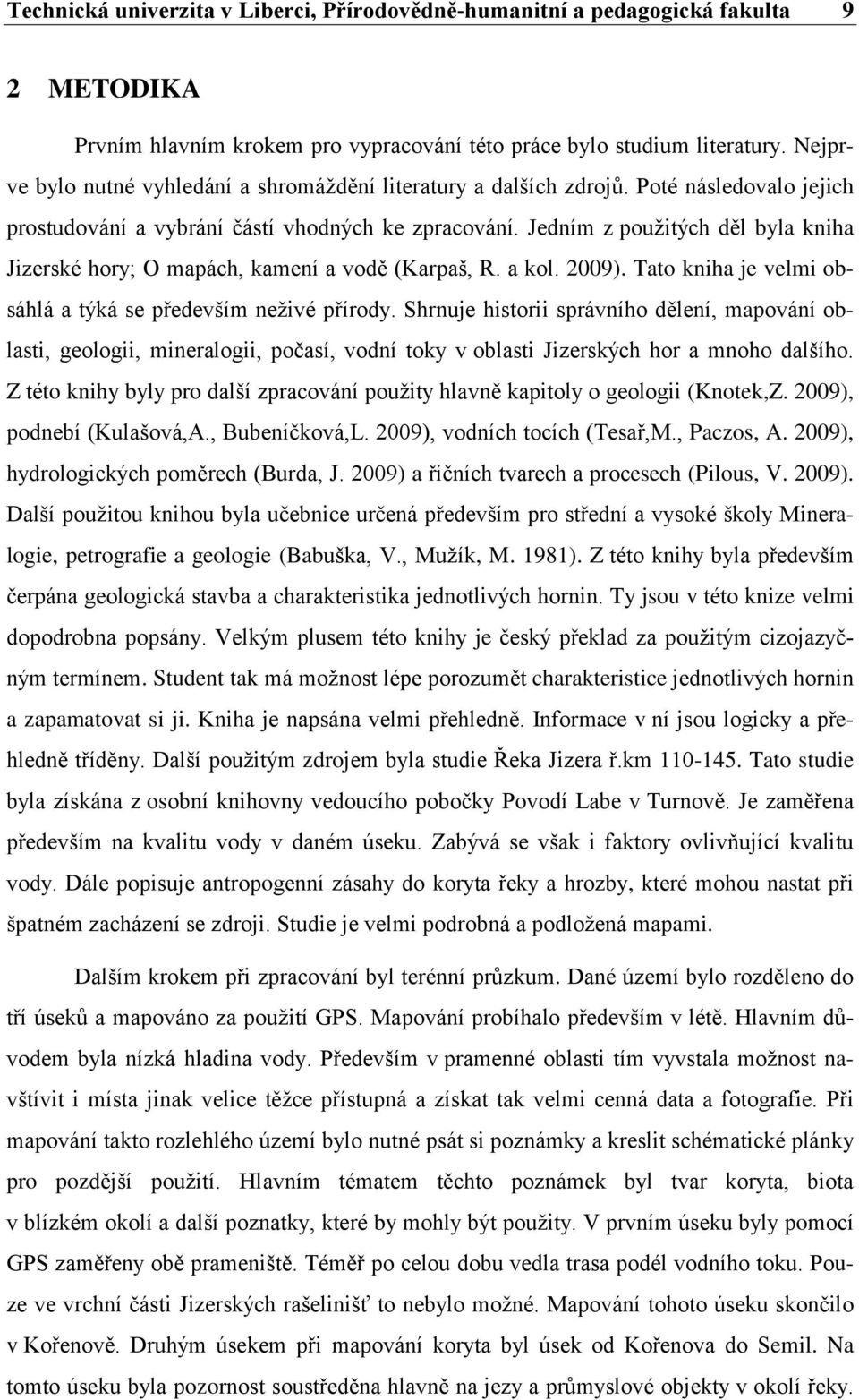 Jedním z pouţitých děl byla kniha Jizerské hory; O mapách, kamení a vodě (Karpaš, R. a kol. 2009). Tato kniha je velmi obsáhlá a týká se především neţivé přírody.