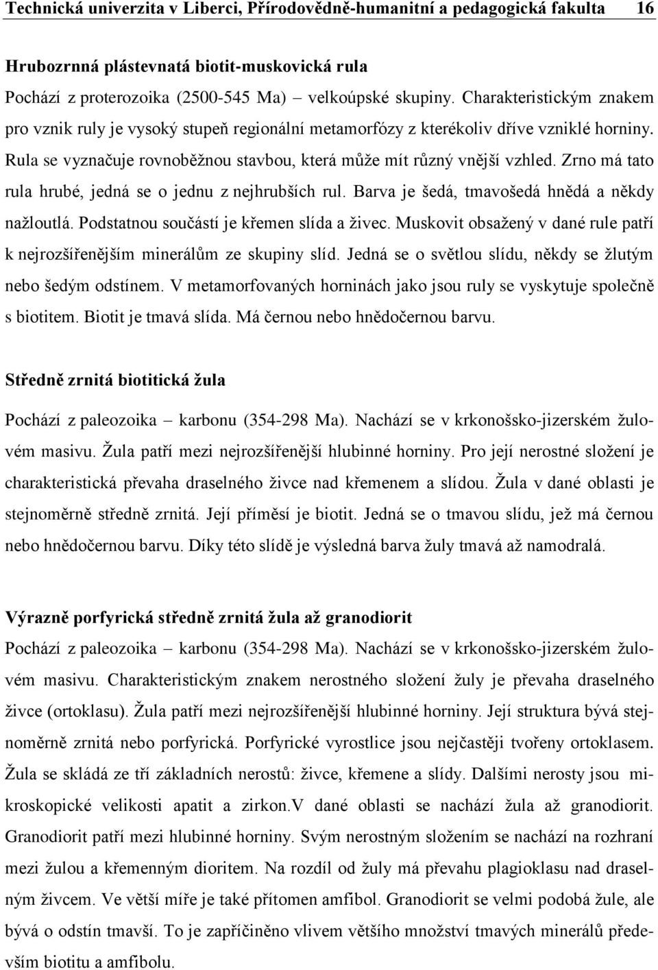 Zrno má tato rula hrubé, jedná se o jednu z nejhrubších rul. Barva je šedá, tmavošedá hnědá a někdy naţloutlá. Podstatnou součástí je křemen slída a ţivec.