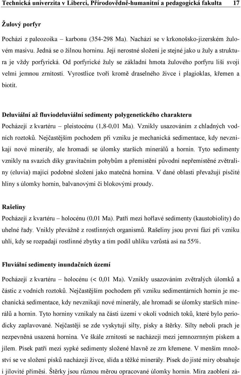 Vyrostlice tvoří kromě draselného ţivce i plagioklas, křemen a biotit. Deluviální aţ fluviodeluviální sedimenty polygenetického charakteru Pocházejí z kvartéru pleistocénu (1,8-0,01 Ma).