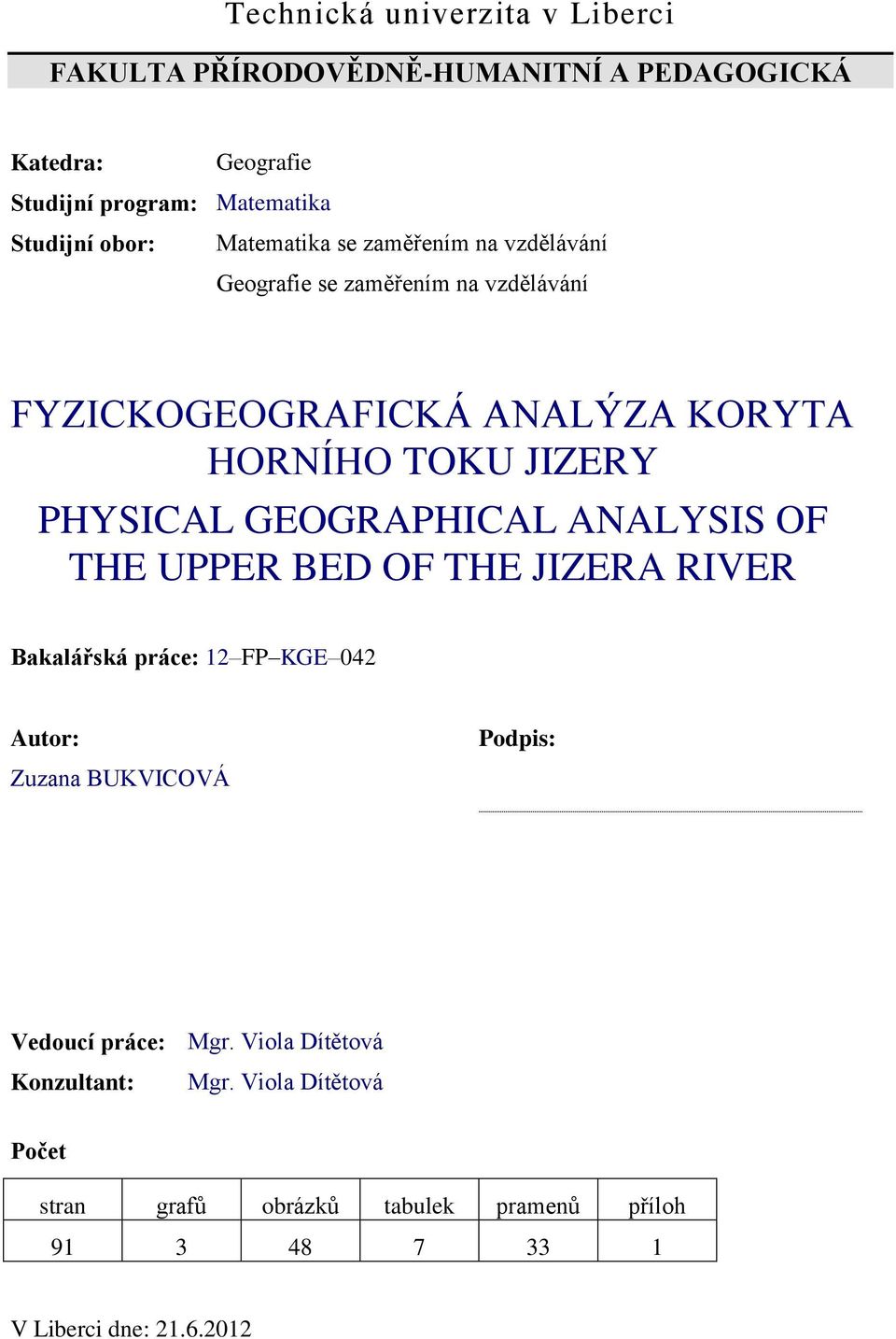 GEOGRAPHICAL ANALYSIS OF THE UPPER BED OF THE JIZERA RIVER Bakalářská práce: 12 FP KGE 042 Autor: Zuzana BUKVICOVÁ Podpis: Vedoucí práce: