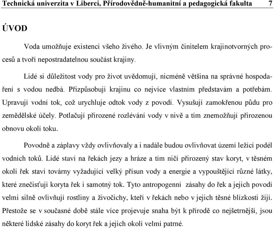 Přizpůsobují krajinu co nejvíce vlastním představám a potřebám. Upravují vodní tok, coţ urychluje odtok vody z povodí. Vysušují zamokřenou půdu pro zemědělské účely.