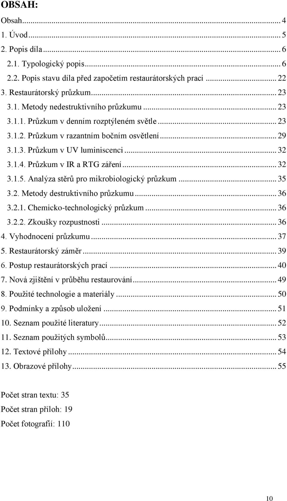 Analýza stěrů pro mikrobiologický průzkum... 35 3.2. Metody destruktivního průzkumu... 36 3.2.1. Chemicko-technologický průzkum... 36 3.2.2. Zkoušky rozpustnosti... 36 4. Vyhodnocení průzkumu... 37 5.