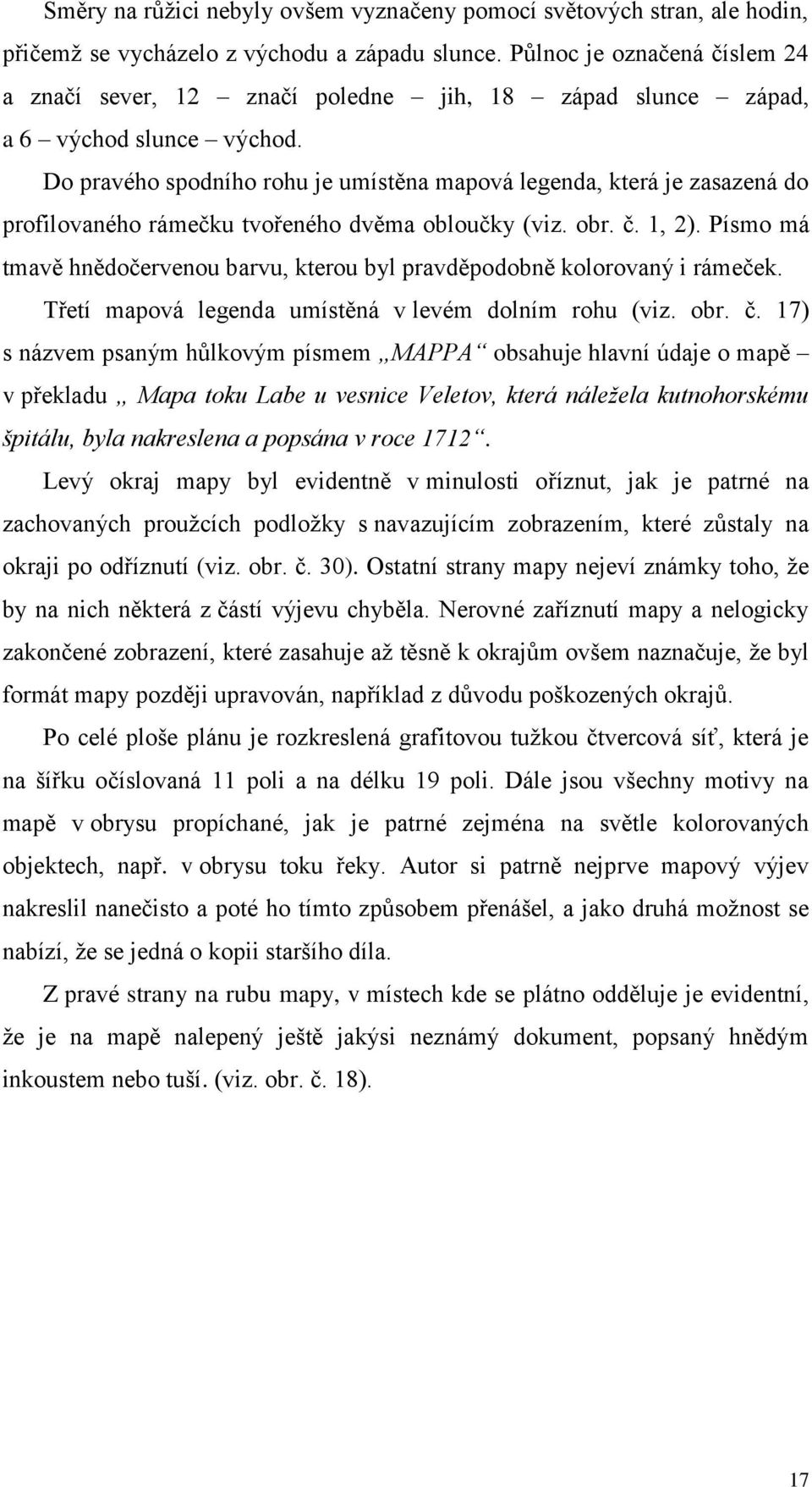 Do pravého spodního rohu je umístěna mapová legenda, která je zasazená do profilovaného rámečku tvořeného dvěma obloučky (viz. obr. č. 1, 2).