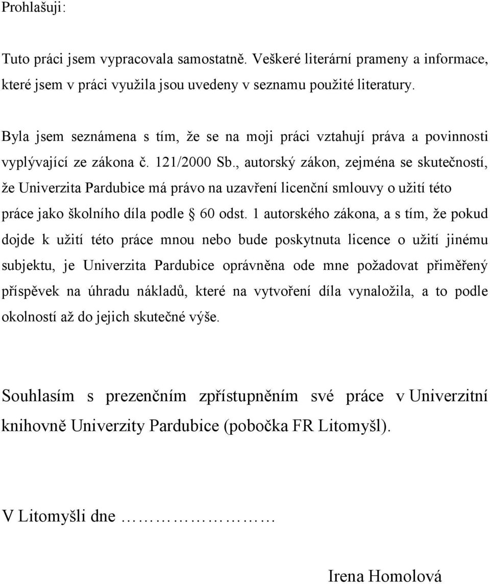 , autorský zákon, zejména se skutečností, že Univerzita Pardubice má právo na uzavření licenční smlouvy o užití této práce jako školního díla podle 60 odst.