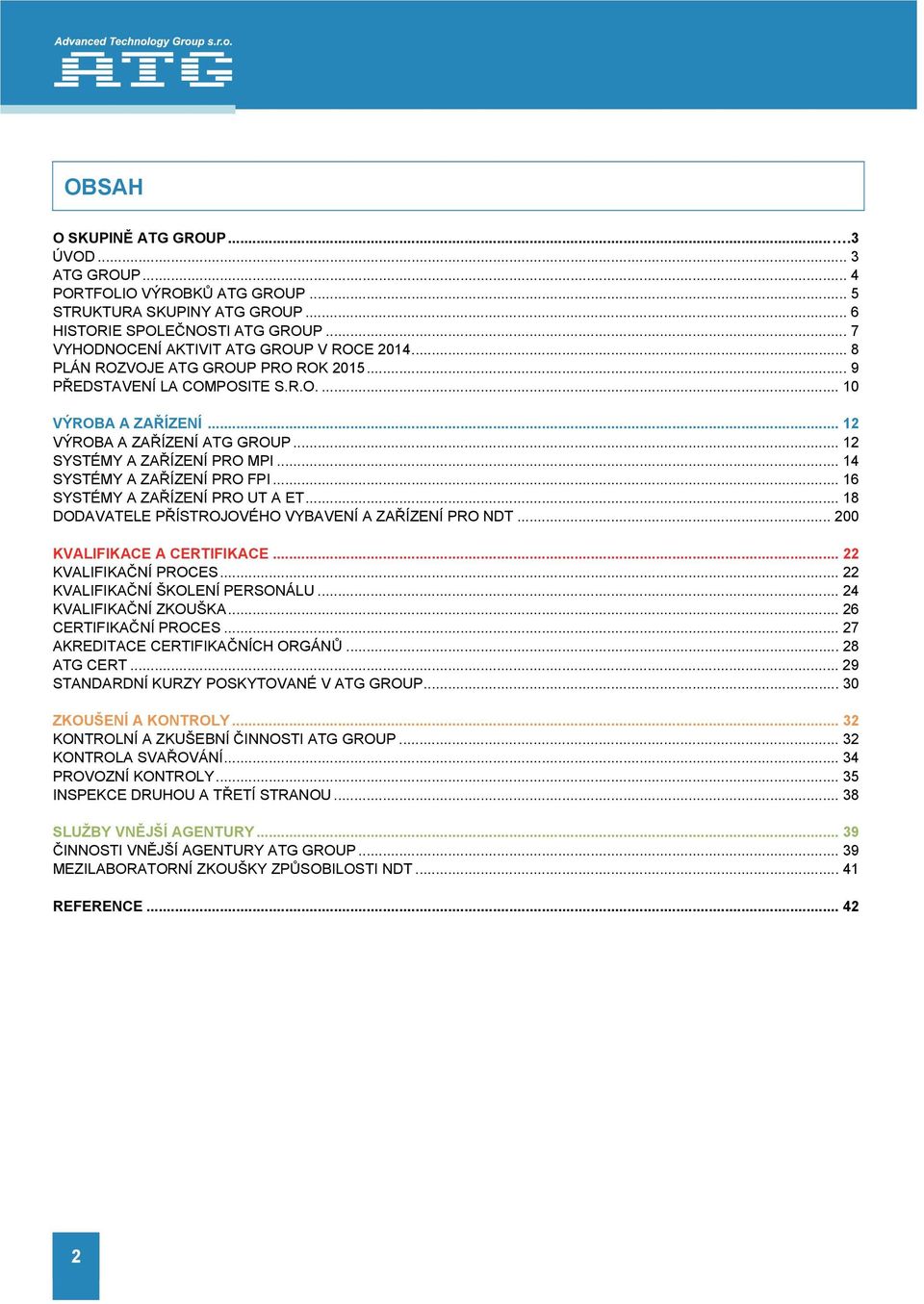 .. 16 SYSTÉMY A ZAŘÍZENÍ PRO UT A ET... 18 DODAVATELE PŘÍSTROJOVÉHO VYBAVENÍ A ZAŘÍZENÍ PRO NDT... 200 KVALIFIKACE A CERTIFIKACE... 22 KVALIFIKAČNÍ PROCES... 22 KVALIFIKAČNÍ ŠKOLENÍ PERSONÁLU.