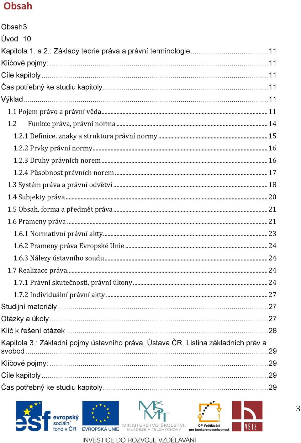 .. 17 1.3 Systém práva a právní odvětví... 18 1.4 Subjekty práva... 20 1.5 Obsah, forma a předmět práva... 21 1.6 Prameny práva... 21 1.6.1 Normativní právní akty... 23 1.6.2 Prameny práva Evropské Unie.