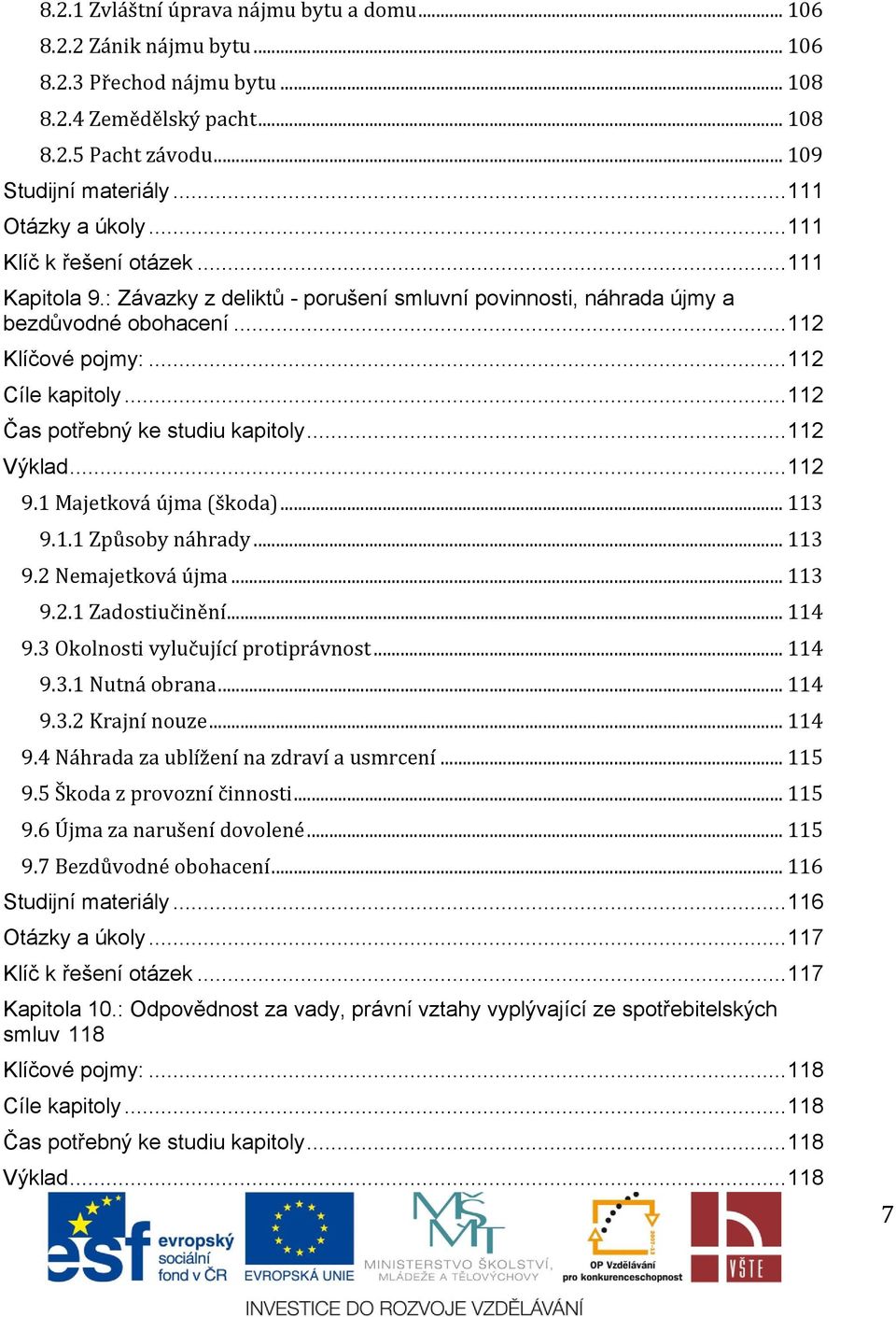 .. 112 Čas potřebný ke studiu kapitoly... 112 Výklad... 112 9.1 Majetková újma (škoda)... 113 9.1.1 Způsoby náhrady... 113 9.2 Nemajetková újma... 113 9.2.1 Zadostiučinění... 114 9.