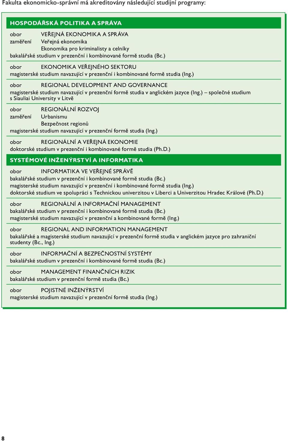 ) obor REGIONAL DEVELOPMENT AND GOVERNANCE magisterské studium navazující v prezenční formě studia v anglickém jazyce (Ing.