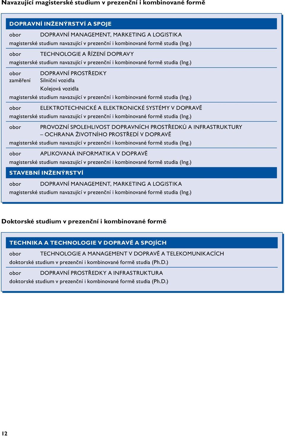 ) obor DOPRAVNÍ PROSTŘEDKY zaměření Silniční vozidla Kolejová vozidla magisterské studium navazující v prezenční i kombinované formě studia (Ing.
