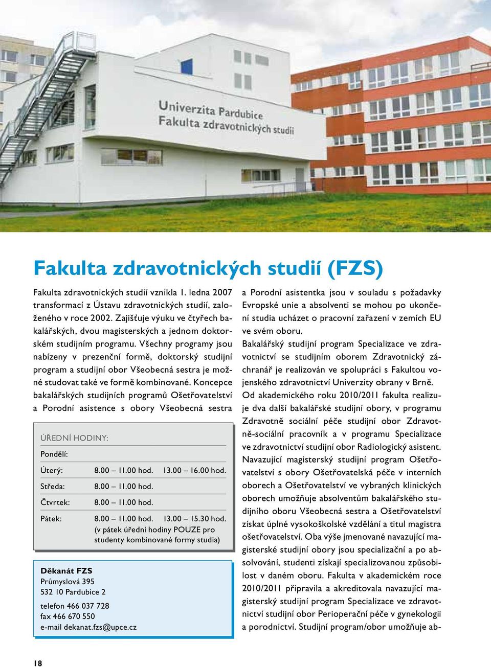 Všechny programy jsou nabízeny v prezenční formě, doktorský studijní program a studijní obor Všeobecná sestra je možné studovat také ve formě kombinované.