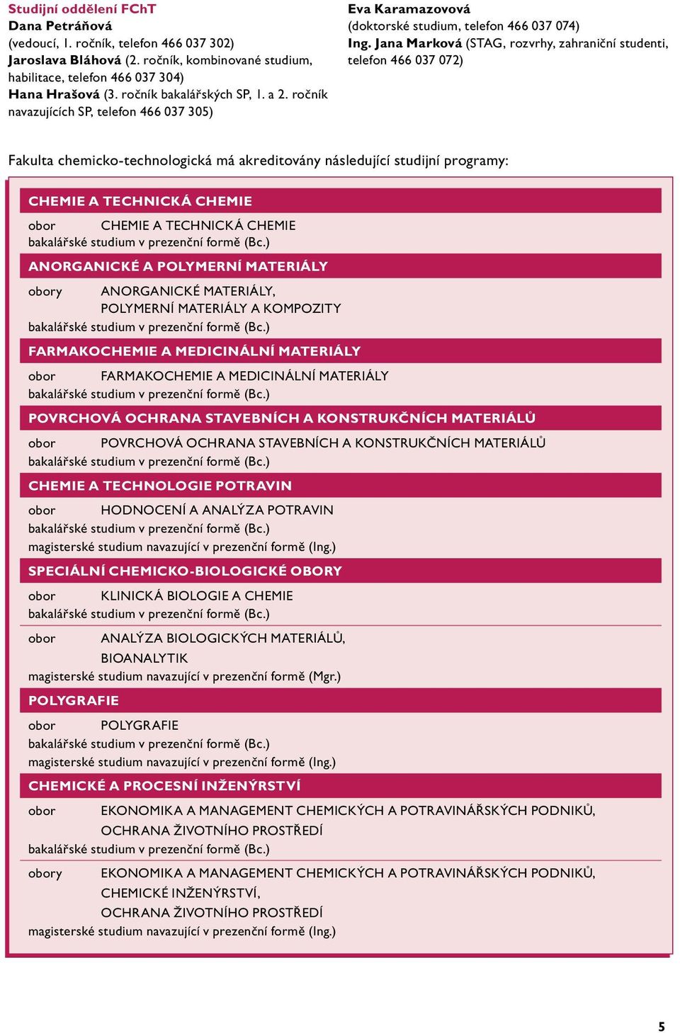 Jana Marková (STAG, rozvrhy, zahraniční studenti, telefon 466 037 072) Fakulta chemicko-technologická má akreditovány následující studijní programy: CHEMIE A TECHNICKÁ CHEMIE obor CHEMIE A TECHNICKÁ