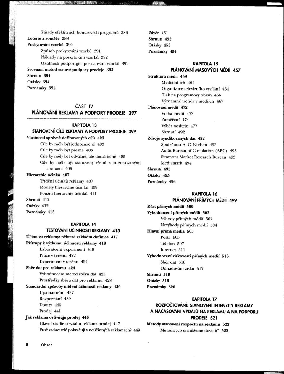 395 Organizace televizního vysílání 464 Tlak na programový obsah 466 Významné trendy v médiích 467 ČÁST IV Plánování médií 472 PLÁNOVÁNí REKLAMY A PODPORY PRODEJE 397 Volba médií 473 Zamerení 474