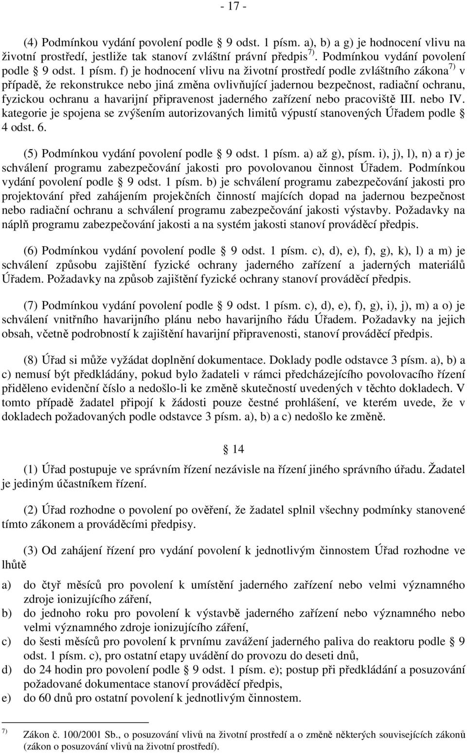 f) je hodnocení vlivu na životní prostředí podle zvláštního zákona 7) v případě, že rekonstrukce nebo jiná změna ovlivňující jadernou bezpečnost, radiační ochranu, fyzickou ochranu a havarijní