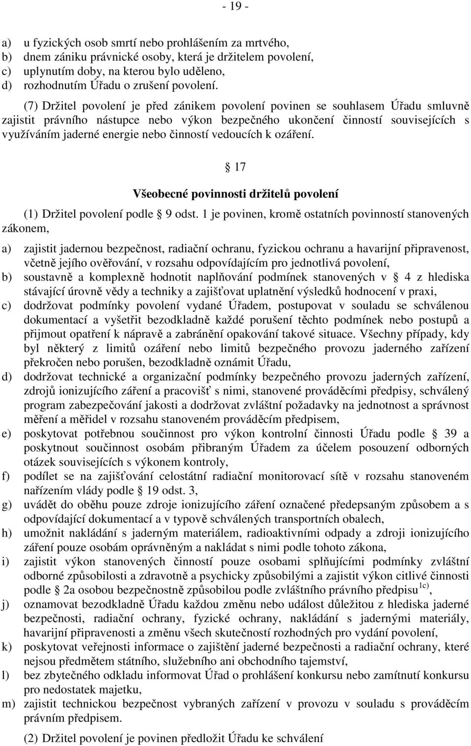 (7) Držitel povolení je před zánikem povolení povinen se souhlasem Úřadu smluvně zajistit právního nástupce nebo výkon bezpečného ukončení činností souvisejících s využíváním jaderné energie nebo