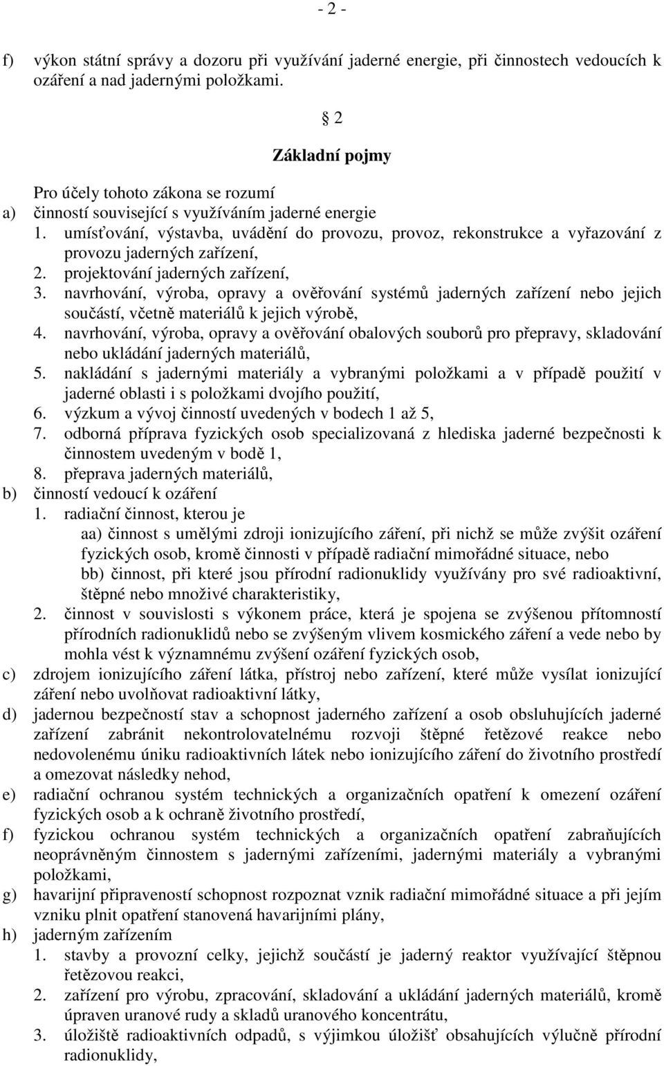 umísťování, výstavba, uvádění do provozu, provoz, rekonstrukce a vyřazování z provozu jaderných zařízení, 2. projektování jaderných zařízení, 3.