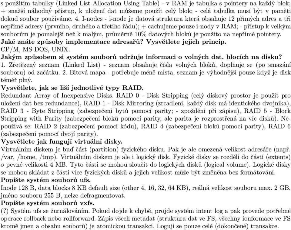 I-nodes - i-node je datová struktura která obsahuje 12 přímých adres a tři nepřímé adresy (prvního, druhého a třetího řádu); + cachujeme pouze i-nody v RAM; - přístup k velkým souborům je pomalejší