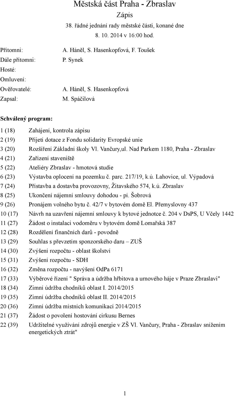 Spáčilová Schválený program: 1 (18) Zahájení, kontrola zápisu 2 (19) Přijetí dotace z Fondu solidarity Evropské unie 3 (20) Rozšíření Základní školy Vl. Vančury,ul.