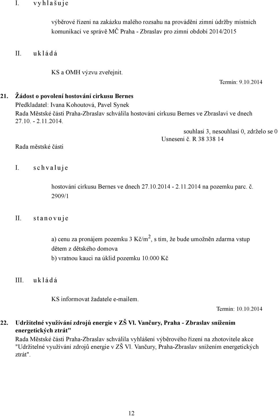 Žádost o povolení hostování cirkusu Bernes Předkladatel: Ivana Kohoutová, Pavel Synek Rada Městské části Praha-Zbraslav schválila hostování cirkusu Bernes ve Zbraslavi ve dnech 27.10. - 2.11.2014.