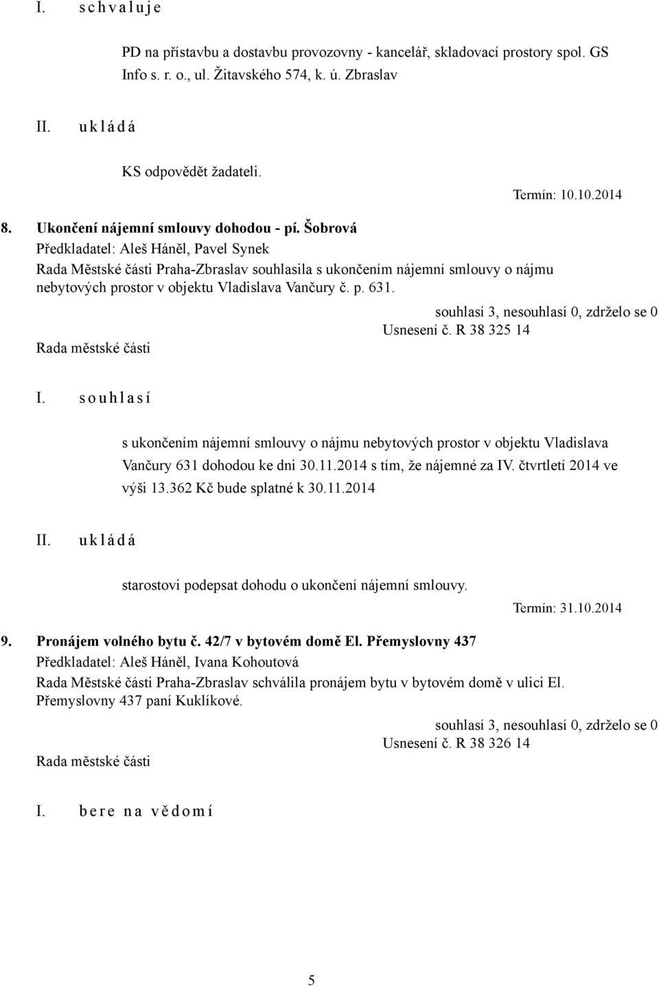 Usnesení č. R 38 325 14 s ukončením nájemní smlouvy o nájmu nebytových prostor v objektu Vladislava Vančury 631 dohodou ke dni 30.11.2014 s tím, že nájemné za IV. čtvrtletí 2014 ve výši 13.